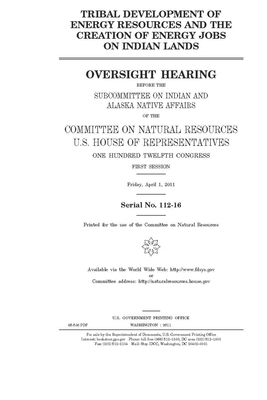 Tribal development of energy resources and the creation of energy jobs on Indian lands by United S. Congress, United States House of Representatives, House Committee on Natural Reso (house)