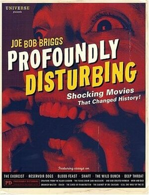 Profoundly Disturbing: The Shocking Movies That Changed History by Joe Bob Briggs