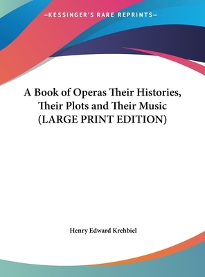 A Book of Operas Their Histories, Their Plots and Their Music by Henry Edward Krehbiel