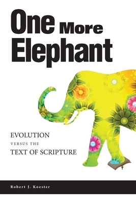 One More Elephant: Evolution Versus the Text of Scripture by Robert J. Koester