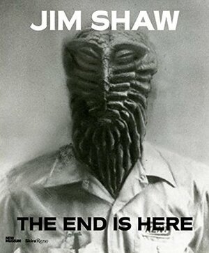 Jim Shaw: The End Is Here by Marc Olivier Wahler, Dan Nadel, Jim Shaw, Massimiliano Gioni, Gary Carrion-Murayari, John Welchman