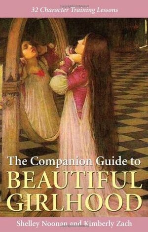 The Companion Guide to Beautiful Girlhood by Shelly Noonan, Kimberly Zach