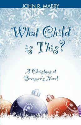 What Child is This?: A Christmas at Bremmer's Novel by John R. Mabry