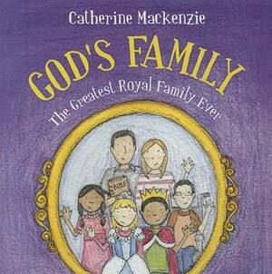 God's Family: The Greatest Royal Family Ever by Catherine MacKenzie