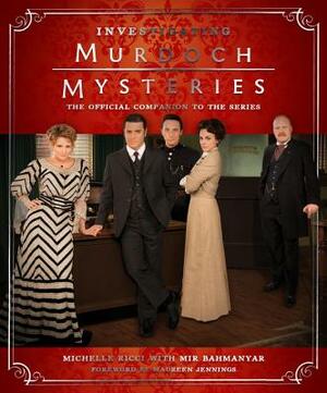 Investigating Murdoch Mysteries: The Official Companion to the Series by Mir Bahmanyar, Michelle Ricci, Maureen Jennings