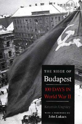 The Siege of Budapest: One Hundred Days in World War II by Krisztian Ungvary, Krisztián Ungváry