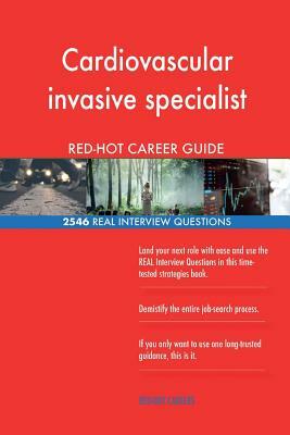 Cardiovascular invasive specialist RED-HOT Career; 2546 REAL Interview Questions by Red-Hot Careers