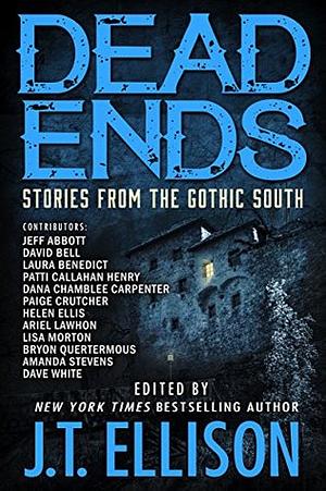 Dead Ends: Stories from the Gothic South by Patti Callahan Henry, J.T. Ellison, Lisa Morton, Jeff Abbott, Ariel Lawhon, Amanda Stevens, Paige Crutcher, Laura Benedict, Bryon Quertermous, Dave White, Helen Ellis, Dana Chamblee Carpenter