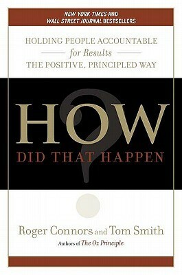 How Did That Happen?: Holding People Accountable for Results the Positive, Principled Way by Tom Smith, Roger Connors