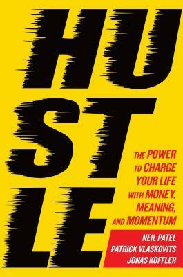 Hustle: The Power to Charge Your Life with Money, Meaning, and Momentum by Jonas Koffler, Patrick Vlaskovitz, Neil Patel