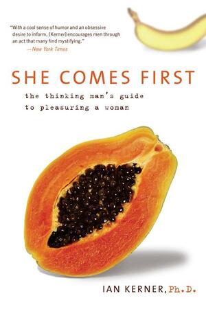 She Comes First: The Thinking Man's Guide to Pleasuring a Woman by Ian Kerner
