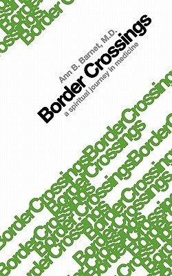 Border Crossings: A Spiritual Journey in Medicine by Ann B. Barnet