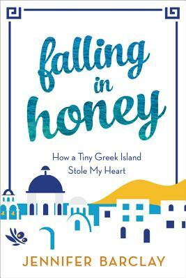 Falling in Honey: How a Tiny Greek Island Stole My Heart by Jennifer Barclay