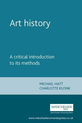 Art History: A Critical Introduction to Its Methods by Michael Hatt, Charlotte Klonk