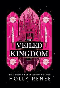 The Veiled Kingdom by Holly Renee