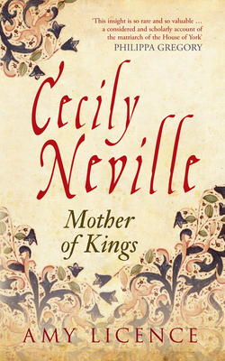Cecily Neville: Mother of Kings by Amy Licence