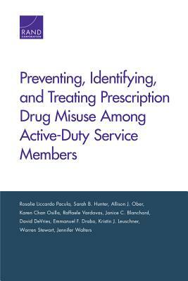 Preventing, Identifying, and Treating Prescription Drug Misuse Among Active-Duty Service Members by Allison J. Ober, Rosalie Liccardo Pacula, Sarah B. Hunter