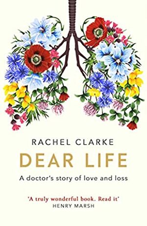 Dear Life: A Doctor's Story of Love and Loss by Rachel Clarke
