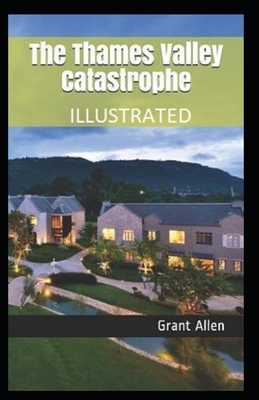 The Thames Valley Catastrophe Illustrated by Grant Allen