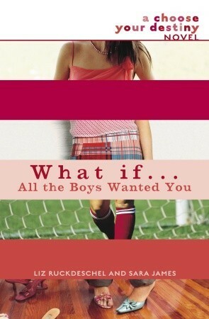 What If . . . All the Boys Wanted You (What If... by Liz Ruckdeschel, Sara James