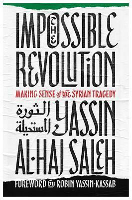 The Impossible Revolution: Making Sense of the Syrian Tragedy by ياسين الحاج صالح, Ibtihal R. Mahmood