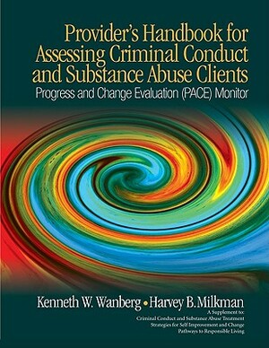 Provider's Handbook for Assessing Criminal Conduct and Substance Abuse Clients: Progress and Change Evaluation (PACE) Monitor by Harvey B. Milkman, Kenneth W. Wanberg