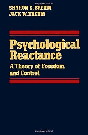 Psychological Reactance: A Theory of Freedom and Control, Part 1 by Sharon S. Brehm, Jack Williams Brehm