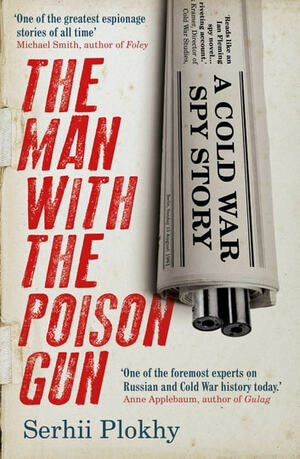 The Man with the Poison Gun: A Cold War Spy Story by Serhii Plokhy