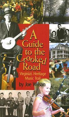 Guide to the Crooked Road, A: Virginia's Heritage Music Trail by Joe Wilson, Joe Wilson