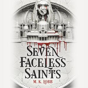 Seven Faceless Saints by M.K. Lobb