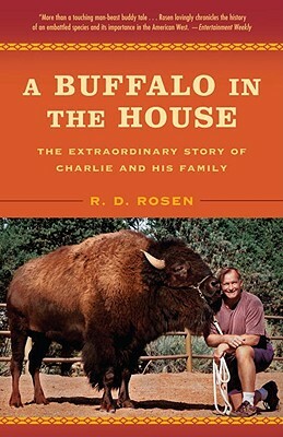 A Buffalo in the House: The Extraordinary Story of Charlie and His Family by R. D. Rosen