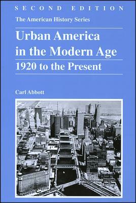 Urban America in the Modern Age: 1920 to the Present by Carl Abbott