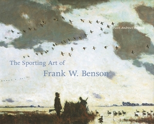 The Sporting Art of Frank W. Benson by Faith Andrews Bedford