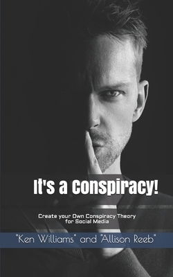 It's a Conspiracy!: Create your Own Conspiracy Theory for Social Media by Allison Reeb, Ken Williams