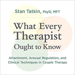 What Every Therapist Ought to Know by Stan Tatkin
