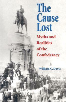 The Cause Lost: Myths and Realities of the Confederacy by William C. Davis