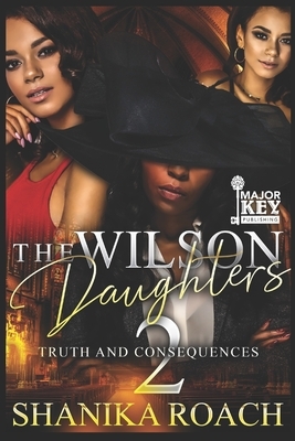 The Wilson Daughters 2: Truth and Consequences by Shanika Roach