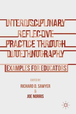 Interdisciplinary Reflective Practice Through Duoethnography: Examples for Educators by Richard Sawyer, Joe Norris