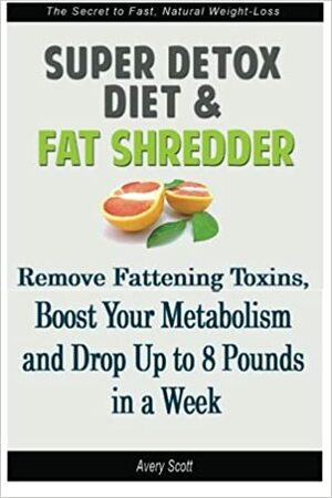 Super Detox Diet & Fat Shredder by Avery Scott