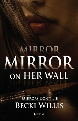 Mirror, Mirror on Her Wall by Becki Willis