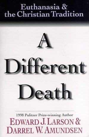 A Different Death: Euthanasia and the Christian Tradition by Edward J. Larson