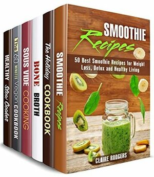 Healthy Living Box Set (6 in 1): Over 230 Smoothie, Holiday, Bone Broth, Sous Vide, Vegan and Slow Cooker Recipes with a Healthy Approach (Low Carb & Healthy Meals) by Claire Rodgers, Mindy Preston, Sheila Fuller
