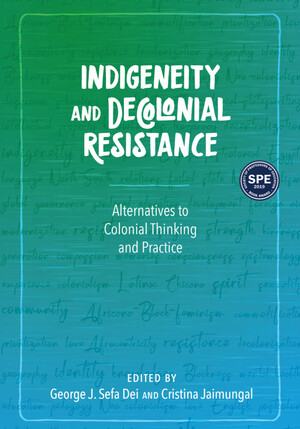 Indigeneity and Decolonial Resistance: Alternatives to Colonial Thinking and Practice by George J. Sefa Dei