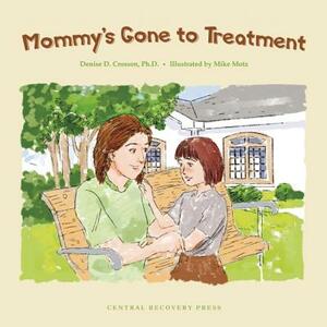 Mommy's Gone to Treatment by Denise D. Crosson