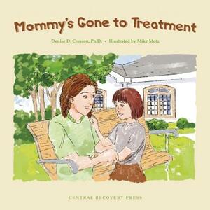 Mommy's Gone to Treatment by Denise D. Crosson