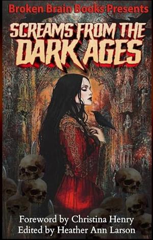 Screams From The Dark Ages: A Medieval Horror Anthology by Heather Ann Larson