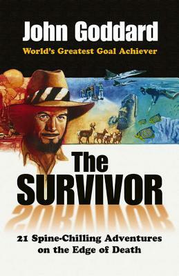 The Survivor: 21 Spine-Chilling Adventures on the Edge of Death by John Goddard