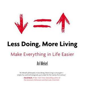 Less Doing, More Living: Make Everything in Life Easier by Ari Meisel