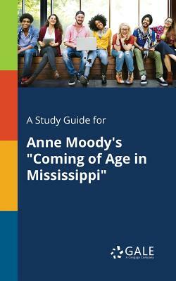 A Study Guide for Anne Moody's Coming of Age in Mississippi by Cengage Learning Gale