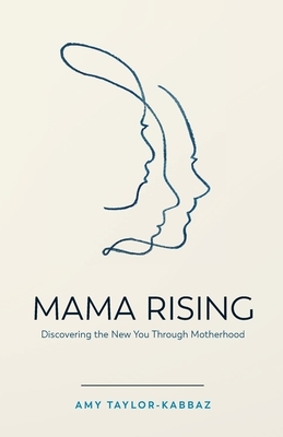 Mama Rising: Discovering the New You Through Motherhood by Amy Taylor-Kabbaz